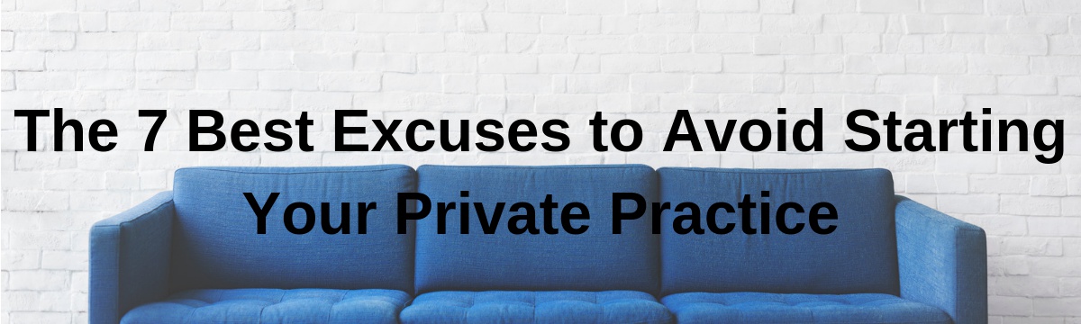 The 7 Best Excuses to Avoid Starting Your Private Practice