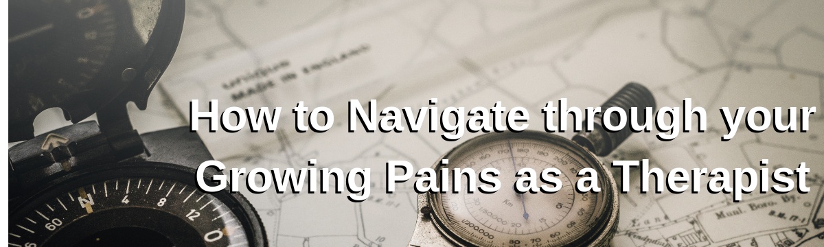 How to Navigate through your Growing Pains as a Therapist