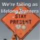 We're failing as lifelong learners