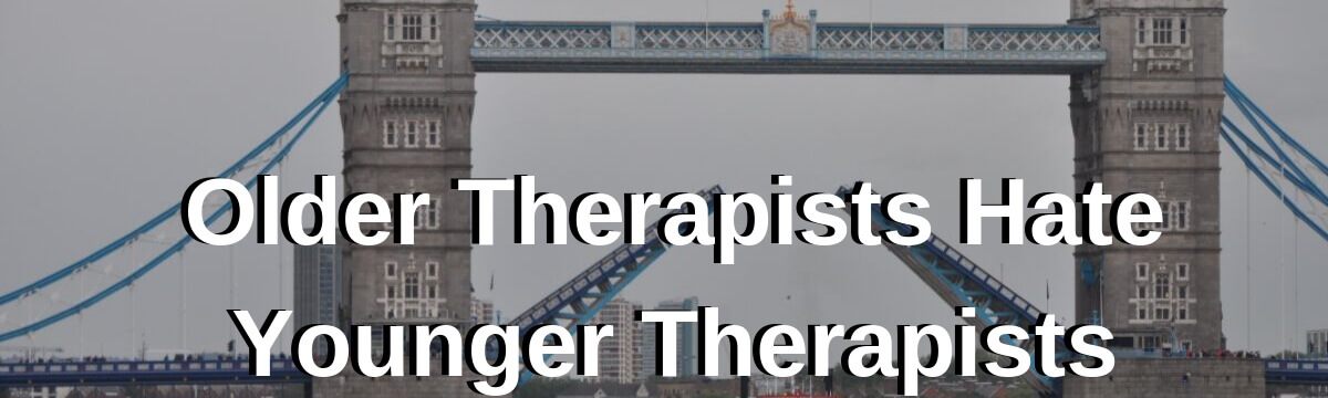 Older therapists hate younger therapists