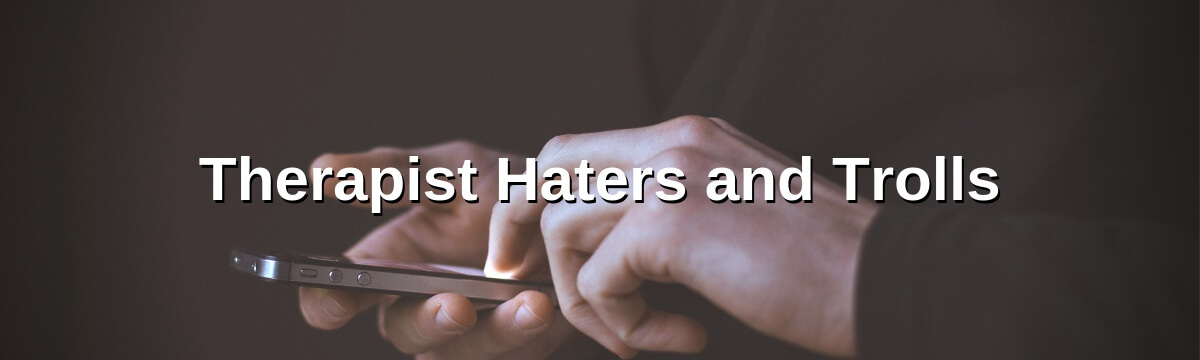 Therapist Haters and Trolls