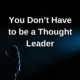 You Don’t Have to be a Thought Leader