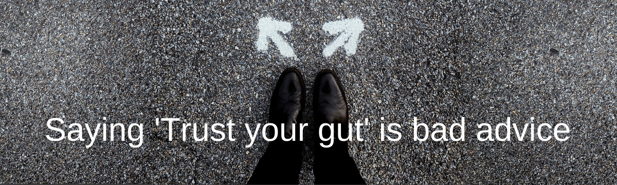 Saying 'Trust your gut' is bad advice