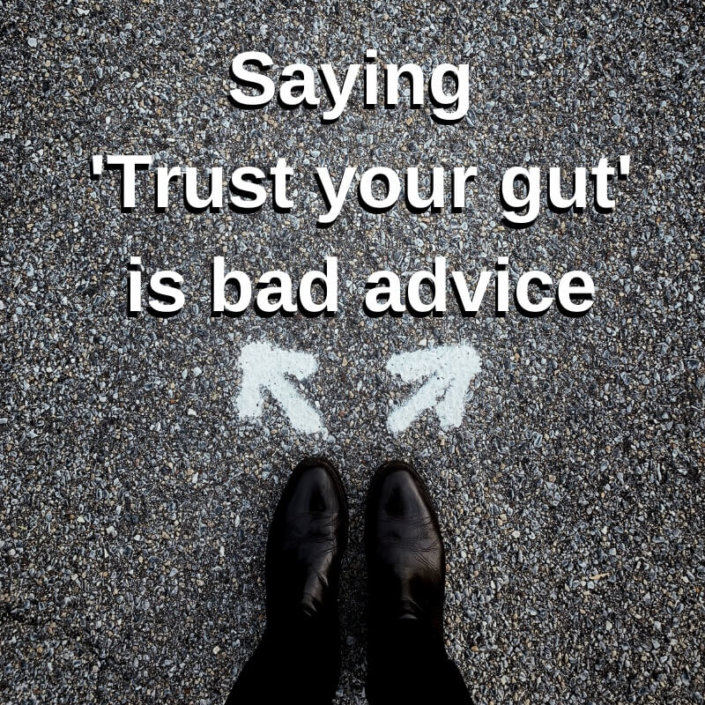 Saying 'Trust your gut' is bad advice