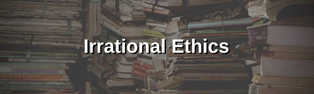 Irrational Ethics