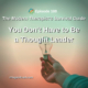 You Don’t Have to Be A Thought Leader