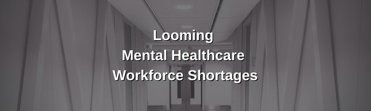 Advocacy in the Wake of Looming Mental Healthcare Workforce Shortages
