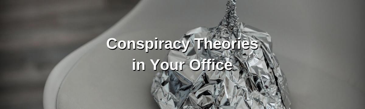 Conspiracy Theories in Your Office