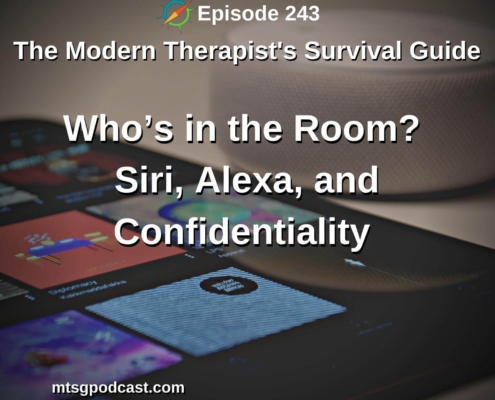 Photo of a smartphone and smart device. Text over the image reads, "Episode 243. The Modern Therapist's Survival Guide. Who's in the Room? Siri, Alexa, and Confidentiality"