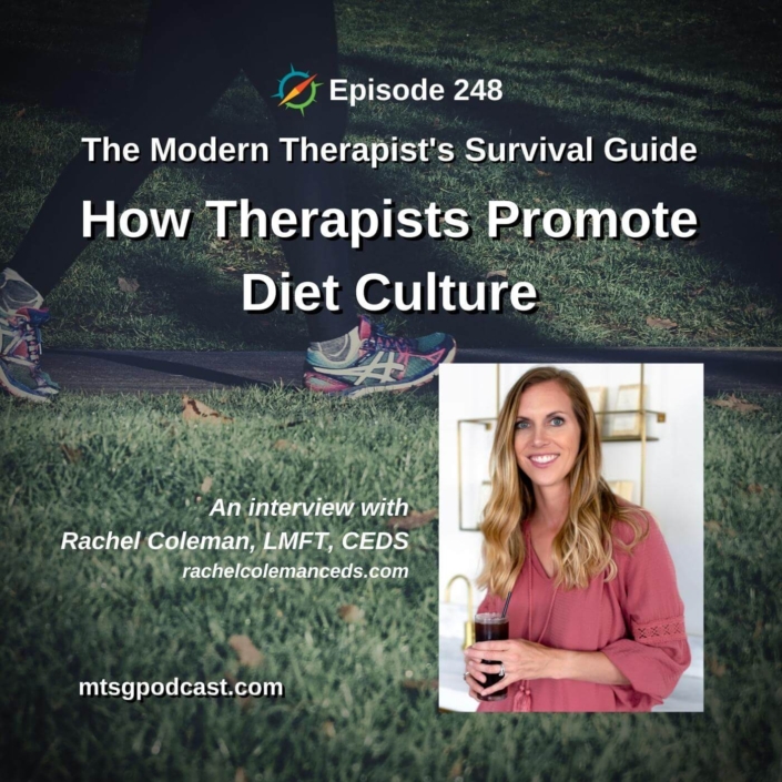 A photo of the legs and feet of someone walking for exersize on a grass lined path. Text over the image reads, "Episode 248. The Modern Therapist's Survival Guide. How Therapists Promote Diet Culture. An interview with Rachel Coleman, LMFT, CEDS." A photo of Rachel Coleman is to the bottom-right on the image.