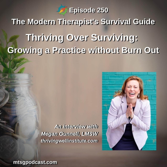 Photo of a plant growing out of a coin jar. Text over the image reads, "Episode 250. The Modern Therapist's Survival Guide. Thriving Over Surviving: Growing a Practice without Burn Out. An Interview with Megan Gunnell, LMSW." A photo of Megan Gunnell is to the bottom right of the text.