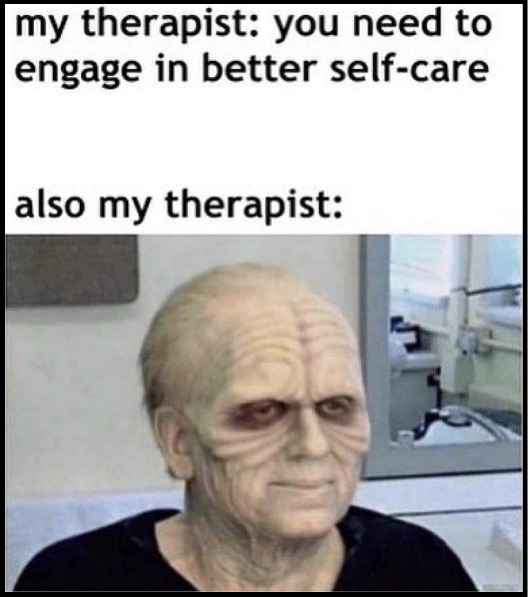 Photo ID: A meme post with a picture of the actor wearing Emperor Palpatine make-up under the text: "My Therapist: You need to engage in better self-care, also my therapist:"