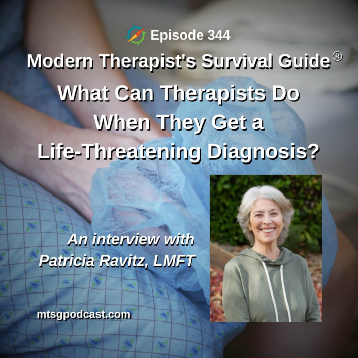Photo ID: Someone sitting in a medical patient gown with their hands in their lap inside a medical cap with a photo of Patricia Ravitz to one side and text overlay "Episode 344: What Can Therapists Do When They Get a Life-Threatening Diagnosis? An interview with Patricia Ravitz, LMFT"