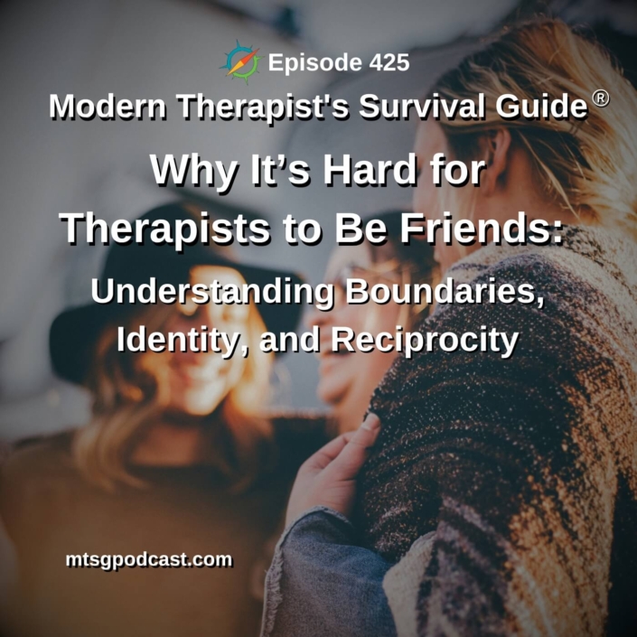 Image: Episode 425 of the Modern Therapist's Survival Guide: "Why It’s Hard for Therapists to Be Friends, Understanding Boundaries, Identity, and Reciprocity" with an image of friends talking and smiling.