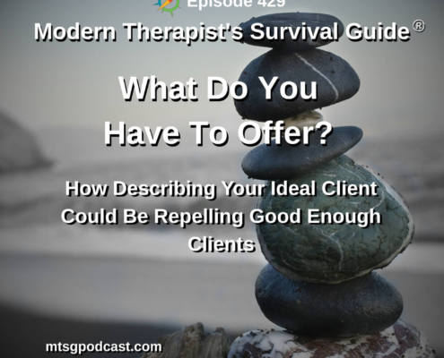 Image: Episode 429 of Modern Therapist’s Survival Guide: What Do You Have To Offer? How describing your ideal client may repel good enough clients. Image of stacked stones on a rocky beach.