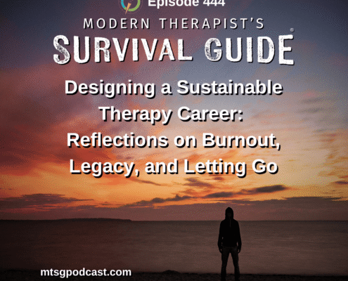 Image: Podcast cover for The Modern Therapist’s Survival Guide, Episode 444. The title reads: “Designing a Sustainable Therapy Career: Reflections on Burnout, Legacy, and Letting Go.” The background shows a silhouette of a person standing on a beach at sunset, with a vivid, colorful sky. The episode number appears at the top, and the website "mtsgpodcast.com" is listed at the bottom.
