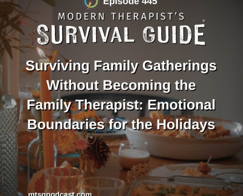 Image: Graphic for Episode 445 of the “Modern Therapist’s Survival Guide” podcast. The title reads: “Surviving Family Gatherings Without Becoming the Family Therapist: Emotional Boundaries for the Holidays.” The background features a warmly lit holiday dining table set with glassware, candles, a casserole dish, and other festive food. The podcast logo and website link “mtsgpodcast.com” are at the bottom.
