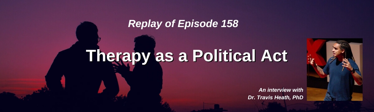 Image: Podcast episode titled “Therapy as a Political Act,” featuring Dr. Travis Heath, PhD, with an image of him speaking and a silhouette of two people in discussion.