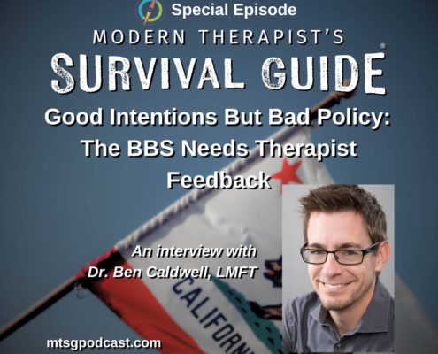 Image: A promotional graphic for “The Modern Therapist’s Survival Guide” podcast. Text reads: “Special Episode – Good Intentions But Bad Policy: The BBS Needs Therapist Feedback. An interview with Dr. Ben Caldwell, LMFT.” The background shows a waving California state flag. A headshot of Dr. Caldwell appears in the bottom right corner. Website: mtsgpodcast.com.