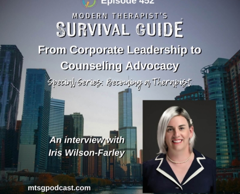 Image: Podcast graphic for Episode 452 of Modern Therapist’s Survival Guide. Text reads, “From Corporate Leadership to Counseling Advocacy. Special Series: Becoming a Therapist. An interview with Iris Wilson-Farley.” Background shows a city skyline with a river, and a portrait of a person with short light hair wearing a dark blazer. Website listed as mtsgpodcast.com.