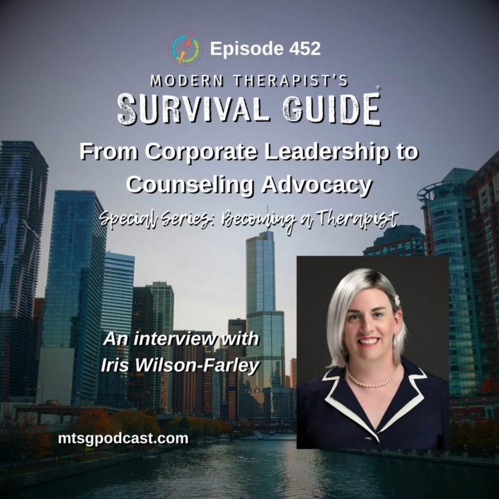 Image: Podcast graphic for Episode 452 of Modern Therapist’s Survival Guide. Text reads, “From Corporate Leadership to Counseling Advocacy. Special Series: Becoming a Therapist. An interview with Iris Wilson-Farley.” Background shows a city skyline with a river, and a portrait of a person with short light hair wearing a dark blazer. Website listed as mtsgpodcast.com.