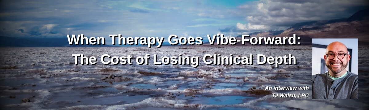 Image: Graphic for Modern Therapist’s Survival Guide podcast, Episode 450. Text reads, “When Therapy Goes Vibe-Forward: The Cost of Losing Clinical Depth.” Includes a landscape background and a headshot of guest TJ Walsh, LPC.