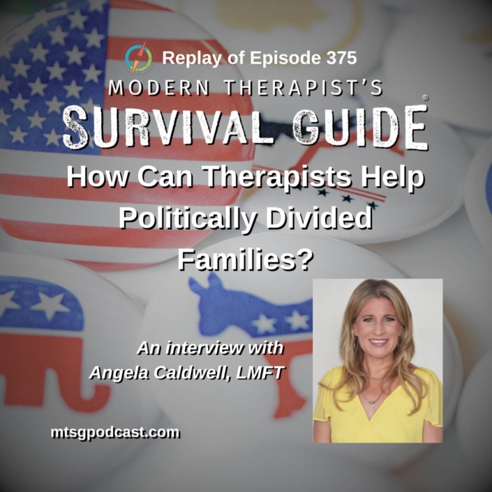 Image: Image of podcast episode titled “How Can Therapists Help Politically Divided Families?” featuring Angela Caldwell, LMFT. Replay of Episode 375. Background includes political party buttons.