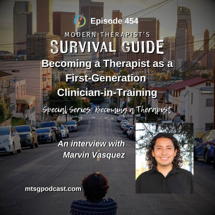 Image: Podcast graphic for Episode 454 of Modern Therapist’s Survival Guide. Text reads, “Becoming a Therapist as a First-Generation Clinician-in-Training. Special Series: Becoming a Therapist. An interview with Marvin Vasquez.” Background shows a city street leading toward a downtown skyline, with a portrait of the guest on the right. Website listed as mtsgpodcast.com.