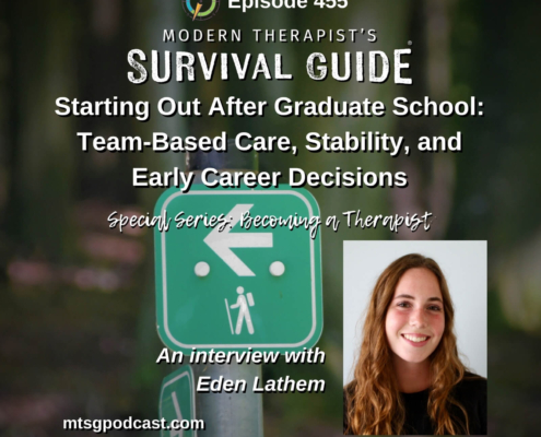 Image: Podcast graphic for Episode 455 of Modern Therapist’s Survival Guide. Text highlights starting a therapy career after graduate school, including team-based care, stability, and early career decisions. Background shows a trail sign and includes a portrait of guest Eden Lathem. Website listed as mtsgpodcast.com.
