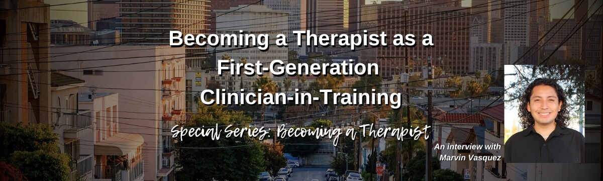 image: Podcast graphic for Episode 454 of Modern Therapist’s Survival Guide. Text reads, “Becoming a Therapist as a First-Generation Clinician-in-Training. Special Series: Becoming a Therapist. An interview with Marvin Vasquez.” Background shows a city street leading toward a downtown skyline, with a portrait of the guest on the right.