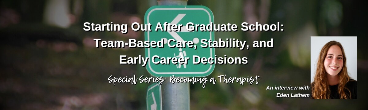 Image: Podcast graphic for Episode 455 of Modern Therapist’s Survival Guide. Text highlights starting a therapy career after graduate school, including team-based care, stability, and early career decisions. Background shows a trail sign and includes a portrait of guest Eden Lathem.