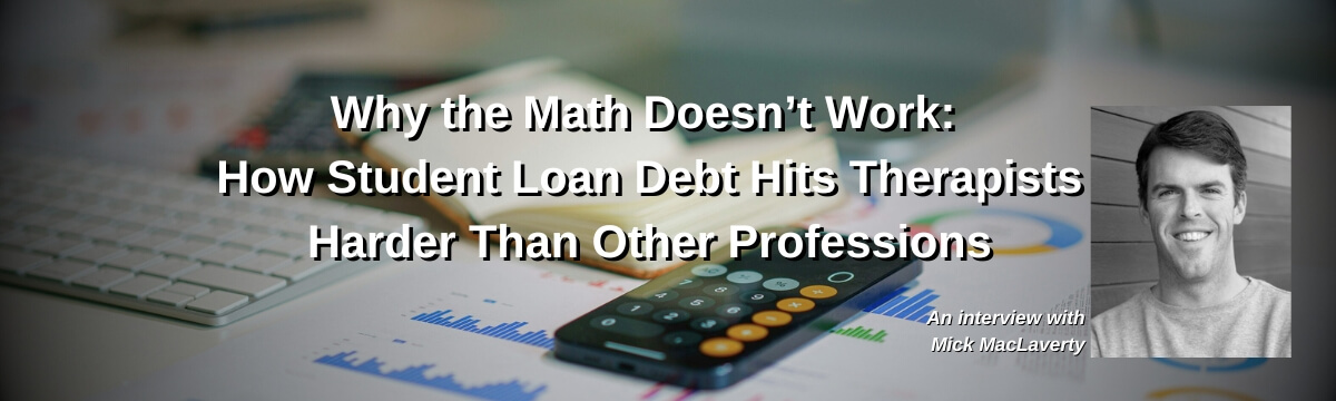 Image: Podcast graphic for Episode 456 of Modern Therapist’s Survival Guide. Text discusses how student loan debt impacts therapists compared to other professions. Background shows an open notebook, calculator, and charts, with a portrait of guest Mick MacLavery.