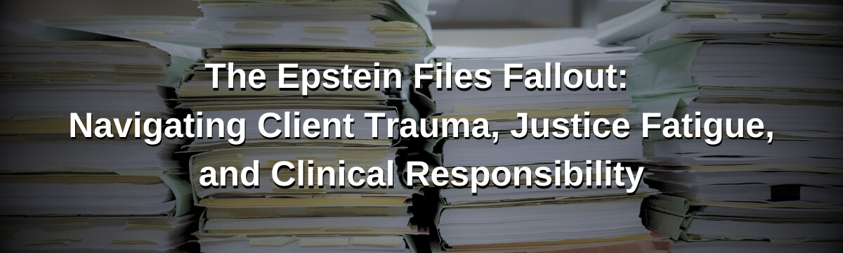Image: Podcast graphic for Episode 457 of Modern Therapist’s Survival Guide. Text discusses navigating client trauma, justice fatigue, and clinical responsibility related to the Epstein files. Background shows large stacks of documents.