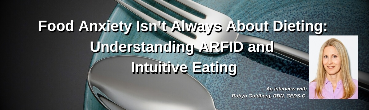 Image: Podcast graphic for Episode 458 of Modern Therapist’s Survival Guide. Text reads, “Food Anxiety Isn’t Always About Dieting: Understanding ARFID and Intuitive Eating. An interview with Robyn Goldberg, RDN, CEDS-C.” Background shows a plate with a fork and spoon, and a portrait of the guest.