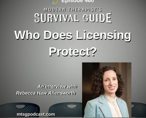 Image: Podcast graphic for Episode 460 of Modern Therapist’s Survival Guide. Text reads, “Who Does Licensing Protect?” with a portrait of guest Rebecca Haw Allensworth. Background shows empty chairs. Website listed as mtsgpodcast.com.