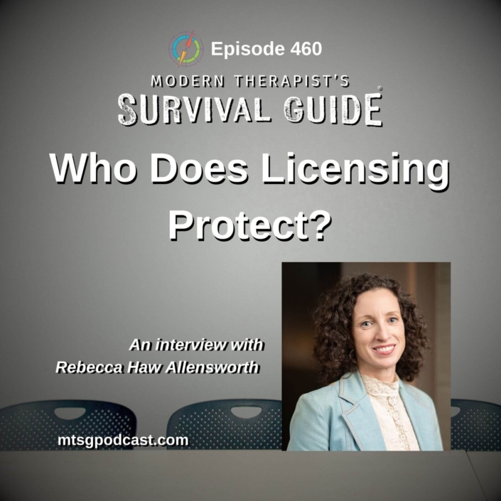 Image: Podcast graphic for Episode 460 of Modern Therapist’s Survival Guide. Text reads, “Who Does Licensing Protect?” with a portrait of guest Rebecca Haw Allensworth. Background shows empty chairs. Website listed as mtsgpodcast.com.