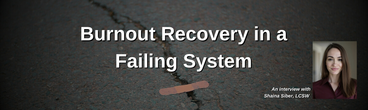 Image: Podcast graphic for an episode of Modern Therapist’s Survival Guide titled “Burnout Recovery in a Failing System.” Background shows cracked pavement with a bandage placed across the crack. Includes a portrait of guest Shaina Siber, LCSW.