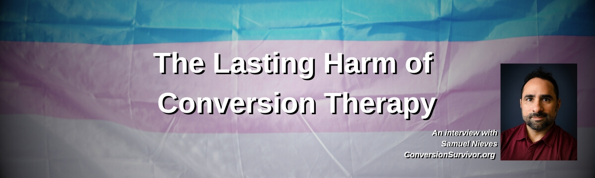 Image: Bonus episode graphic for Modern Therapist’s Survival Guide. Text reads, “The Lasting Harm of Conversion Therapy: An Interview with Samuel Nieves of ConversionSurvivor.org” Background shows the Transgender Pride flag.