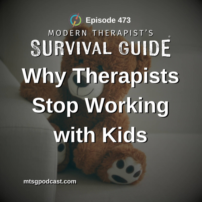 Image: Graphic for “Modern Therapist’s Survival Guide,” Episode 473. Background shows a large teddy bear sitting on a couch. Large text reads: “Why Therapists Stop Working with Kids.” Website text at the bottom reads: mtsgpodcast.com.