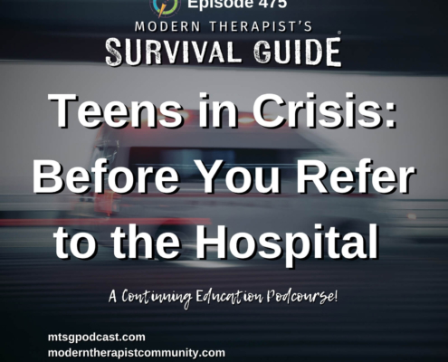 Image: Podcast cover for Modern Therapist’s Survival Guide Episode 475 titled “Teens in Crisis: Before You Refer to the Hospital.” The background shows a blurred ambulance with emergency lights in motion. Text near the bottom reads “A Continuing Education Podcourse!” along with the websites mtsgpodcast.com and moderntherapistcommunity.com.