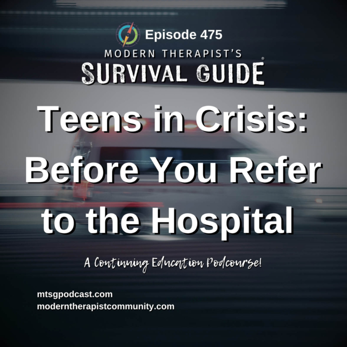 Image: Podcast cover for Modern Therapist’s Survival Guide Episode 475 titled “Teens in Crisis: Before You Refer to the Hospital.” The background shows a blurred ambulance with emergency lights in motion. Text near the bottom reads “A Continuing Education Podcourse!” along with the websites mtsgpodcast.com and moderntherapistcommunity.com.