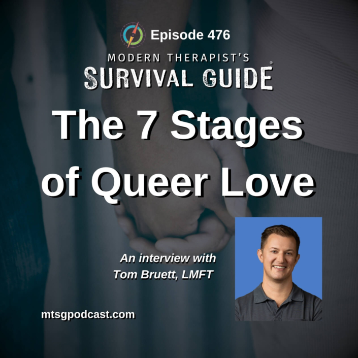 Image: Podcast cover for Modern Therapist’s Survival Guide Episode 476 titled “The 7 Stages of Queer Love.” Background shows two people holding hands in a close-up image with dark blue tones. A headshot of Tom Bruett, LMFT appears in the lower right corner. Text reads: “An interview with Tom Bruett, LMFT” along with the website mtsgpodcast.com.