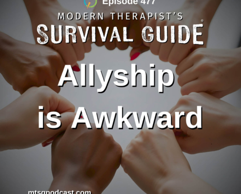 Image: Podcast cover artwork for Modern Therapist’s Survival Guide Episode 477 titled “Allyship is Awkward.” The image shows a diverse group of hands forming a circle with fists touching together in the center against a soft neutral background.