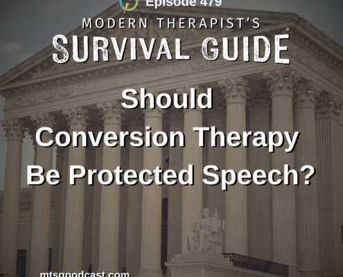 Image: Podcast artwork for Modern Therapist’s Survival Guide Episode 479 titled “Should Conversion Therapy Be Protected Speech?” The image shows the U.S. Supreme Court building in the background with the episode title in large white text.