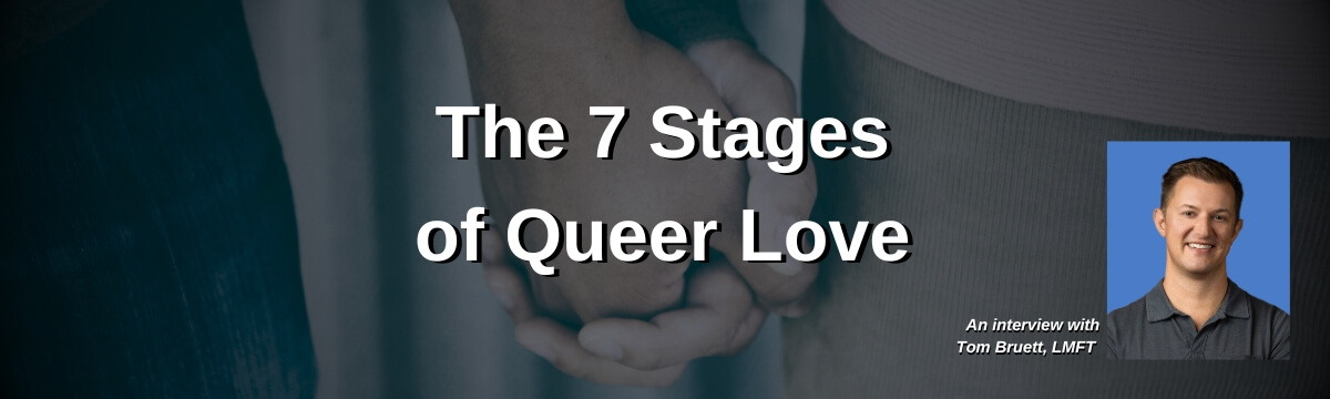 Image: Podcast cover for Modern Therapist’s Survival Guide Episode 476 titled “The 7 Stages of Queer Love.” Background shows two people holding hands in a close-up image with dark blue tones. A headshot of Tom Bruett, LMFT appears in the lower right corner. Text reads: “An interview with Tom Bruett, LMFT”