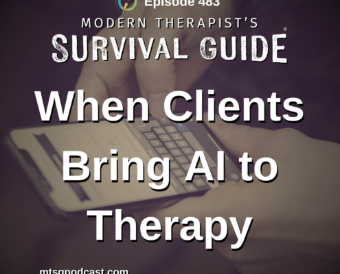 Image: Episode artwork for Modern Therapist’s Survival Guide, Episode 483, titled "When Clients Bring AI to Therapy." The background shows a person using a smartphone to interact with an AI chatbot. The title appears prominently over the image with Modern Therapist’s Survival Guide branding.