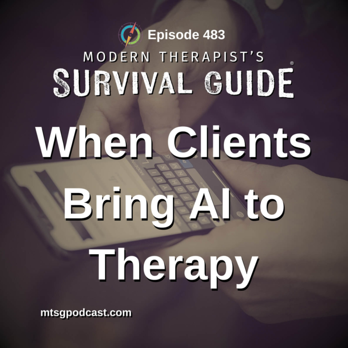 Image: Episode artwork for Modern Therapist’s Survival Guide, Episode 483, titled "When Clients Bring AI to Therapy." The background shows a person using a smartphone to interact with an AI chatbot. The title appears prominently over the image with Modern Therapist’s Survival Guide branding.