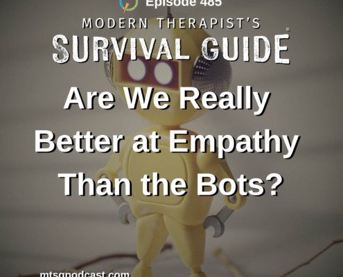 Image: The graphic features the Modern Therapist's Survival Guide branding with the title "Episode 485: Are We Really Better at Empathy Than the Bots?" A small yellow toy robot stands against a neutral background, representing the discussion about AI and empathy in mental health care. The podcast website appears in the lower left corner.