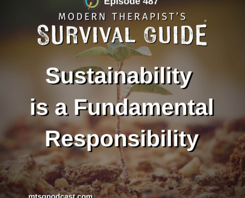 Image: Episode 487 artwork for Modern Therapist's Survival Guide titled "Sustainability is a Fundamental Responsibility." The graphic features a small green seedling growing from rocky soil, symbolizing resilience, growth, and building a sustainable therapy practice.