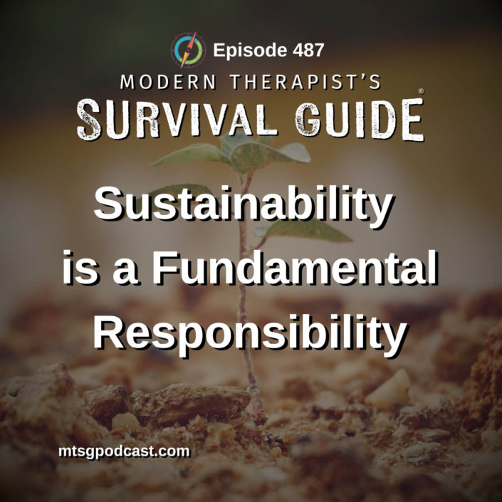 Image: Episode 487 artwork for Modern Therapist's Survival Guide titled "Sustainability is a Fundamental Responsibility." The graphic features a small green seedling growing from rocky soil, symbolizing resilience, growth, and building a sustainable therapy practice.